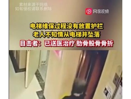 電梯維保過程沒有放置護(hù)欄，老人不知情從電梯井墜落，目擊者：已送醫(yī)治療 肋骨股骨骨折！